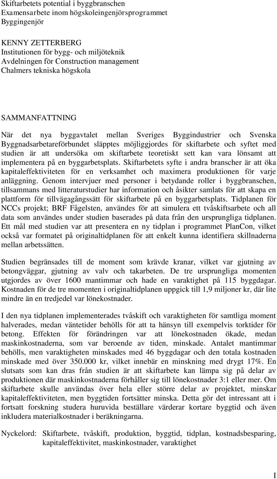 att undersöka om skiftarbete teoretiskt sett kan vara lönsamt att implementera på en byggarbetsplats.