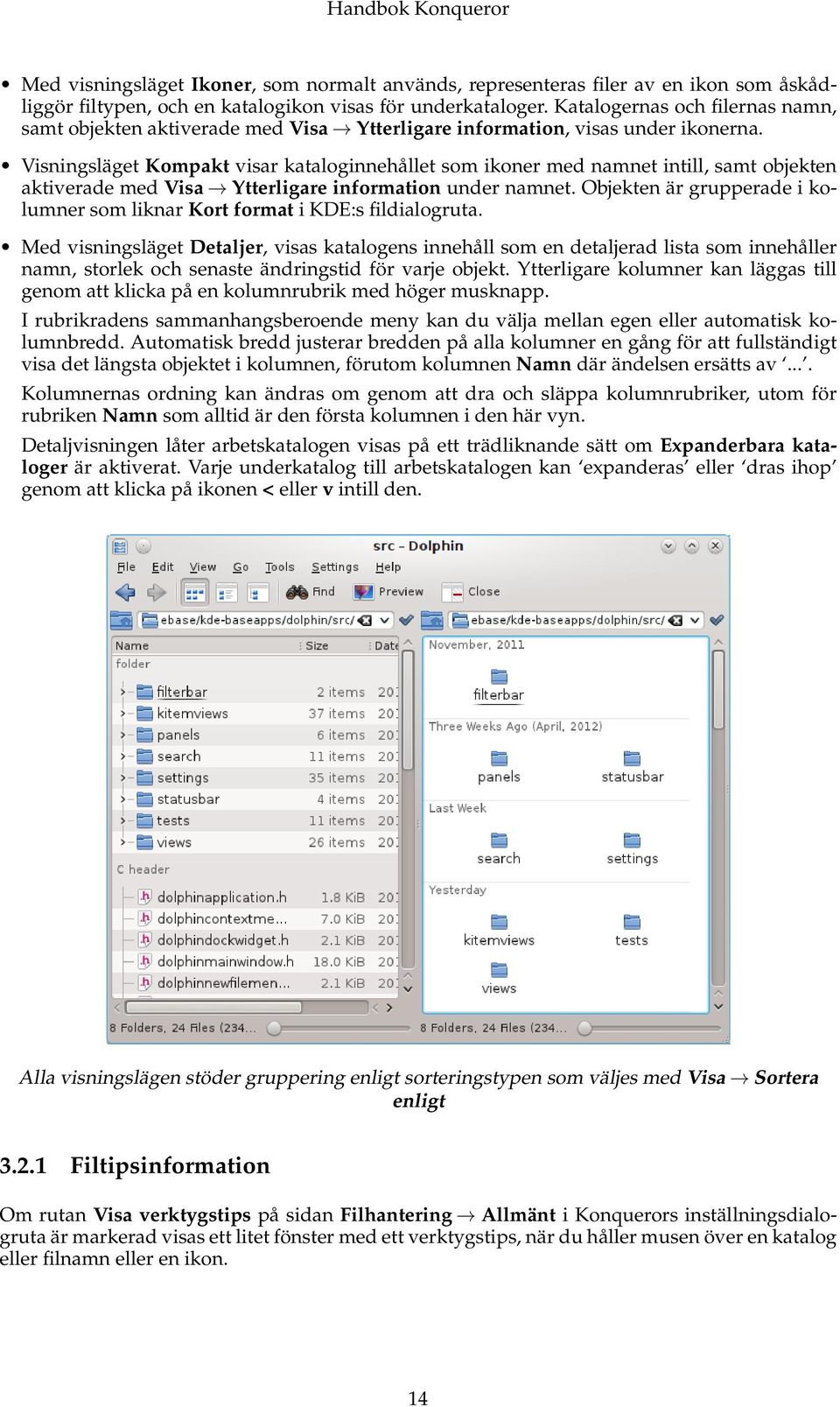 Visningsläget Kompakt visar kataloginnehållet som ikoner med namnet intill, samt objekten aktiverade med Visa Ytterligare information under namnet.