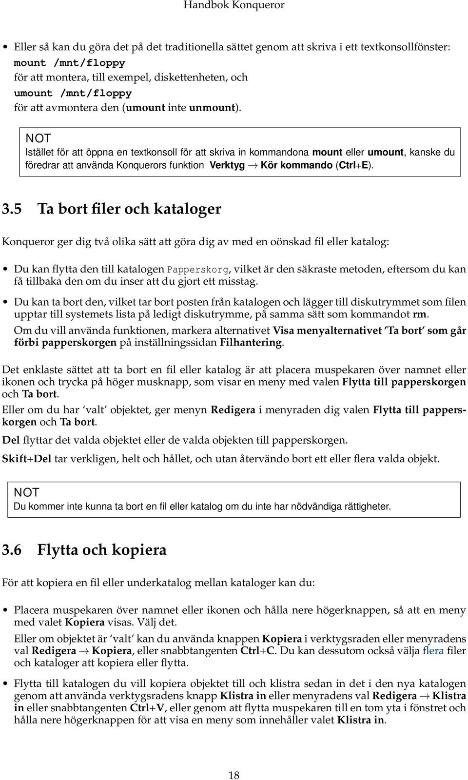 NOT Istället för att öppna en textkonsoll för att skriva in kommandona mount eller umount, kanske du föredrar att använda Konquerors funktion Verktyg Kör kommando (Ctrl+E). 3.