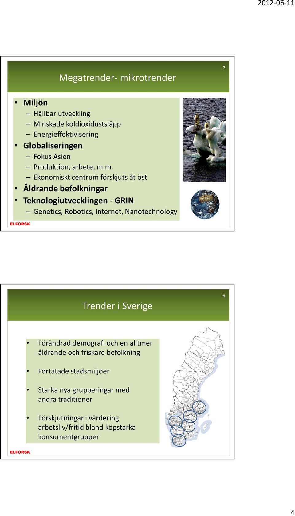 m. Ekonomiskt centrum förskjuts åt öst Åldrande befolkningar Teknologiutvecklingen- GRIN Genetics, Robotics, Internet,