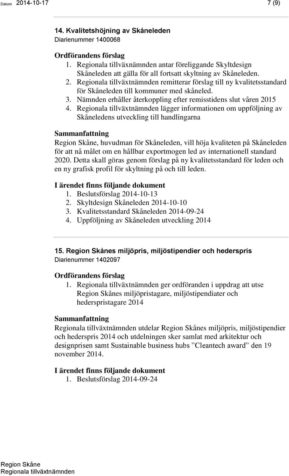 lägger informationen om uppföljning av Skåneledens utveckling till handlingarna, huvudman för Skåneleden, vill höja kvaliteten på Skåneleden för att nå målet om en hållbar exportmogen led av