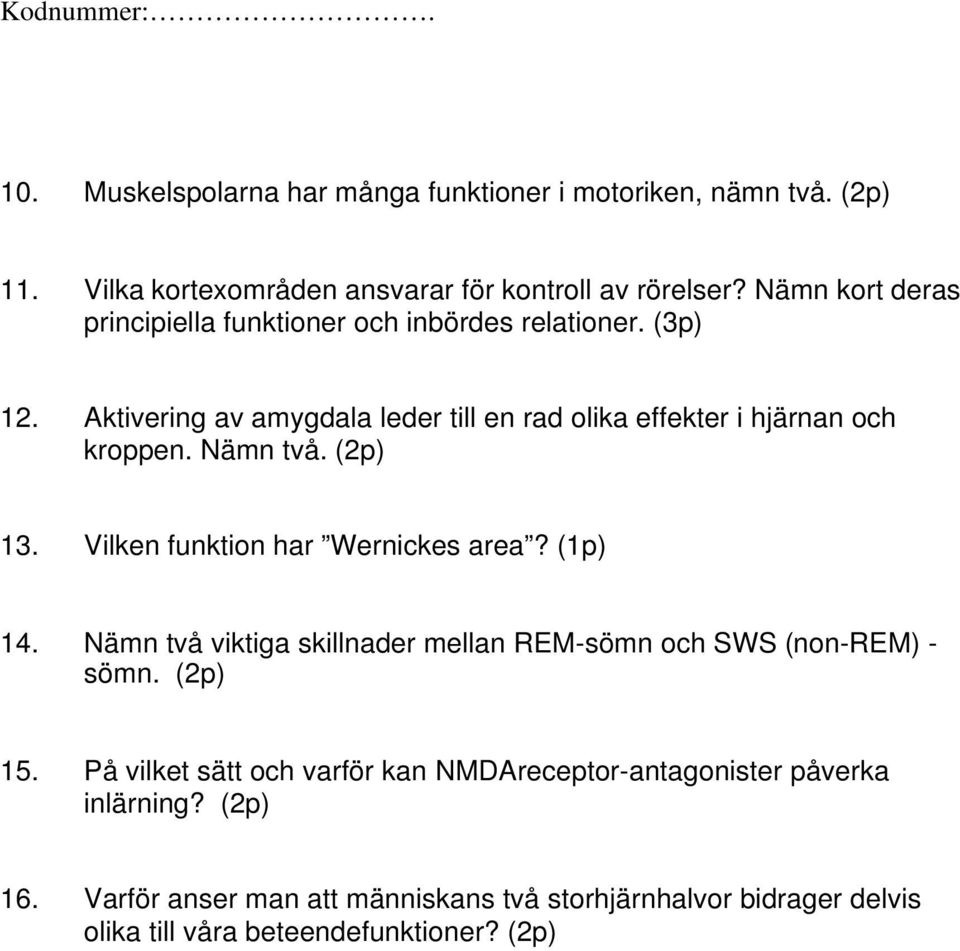 Nämn två. (2p) 13. Vilken funktion har Wernickes area? (1p) 14. Nämn två viktiga skillnader mellan REM-sömn och SWS (non-rem) - sömn. (2p) 15.