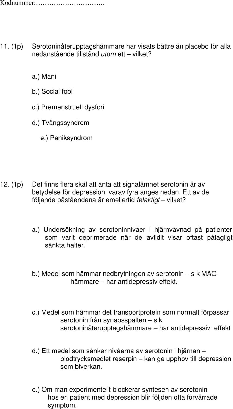 a.) Undersökning av serotoninnivåer i hjärnvävnad på patienter som varit deprimerade när de avlidit visar oftast påtagligt sänkta halter. b.