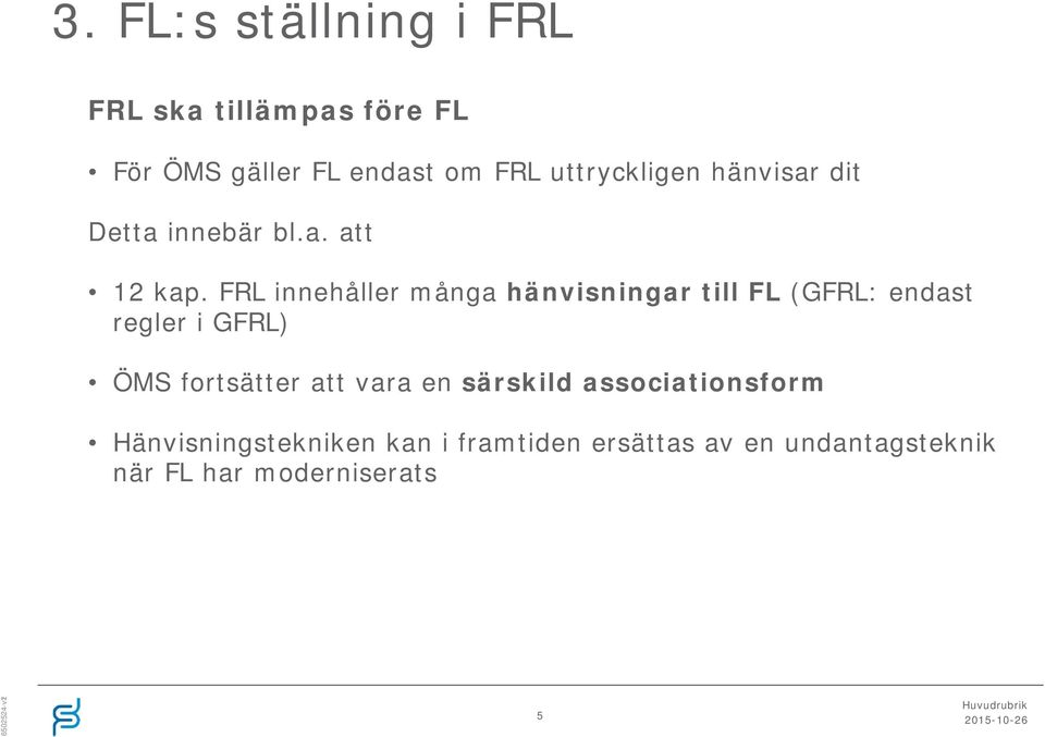 FRL innehåller många hänvisningar till FL (GFRL: endast regler i GFRL) ÖMS fortsätter att