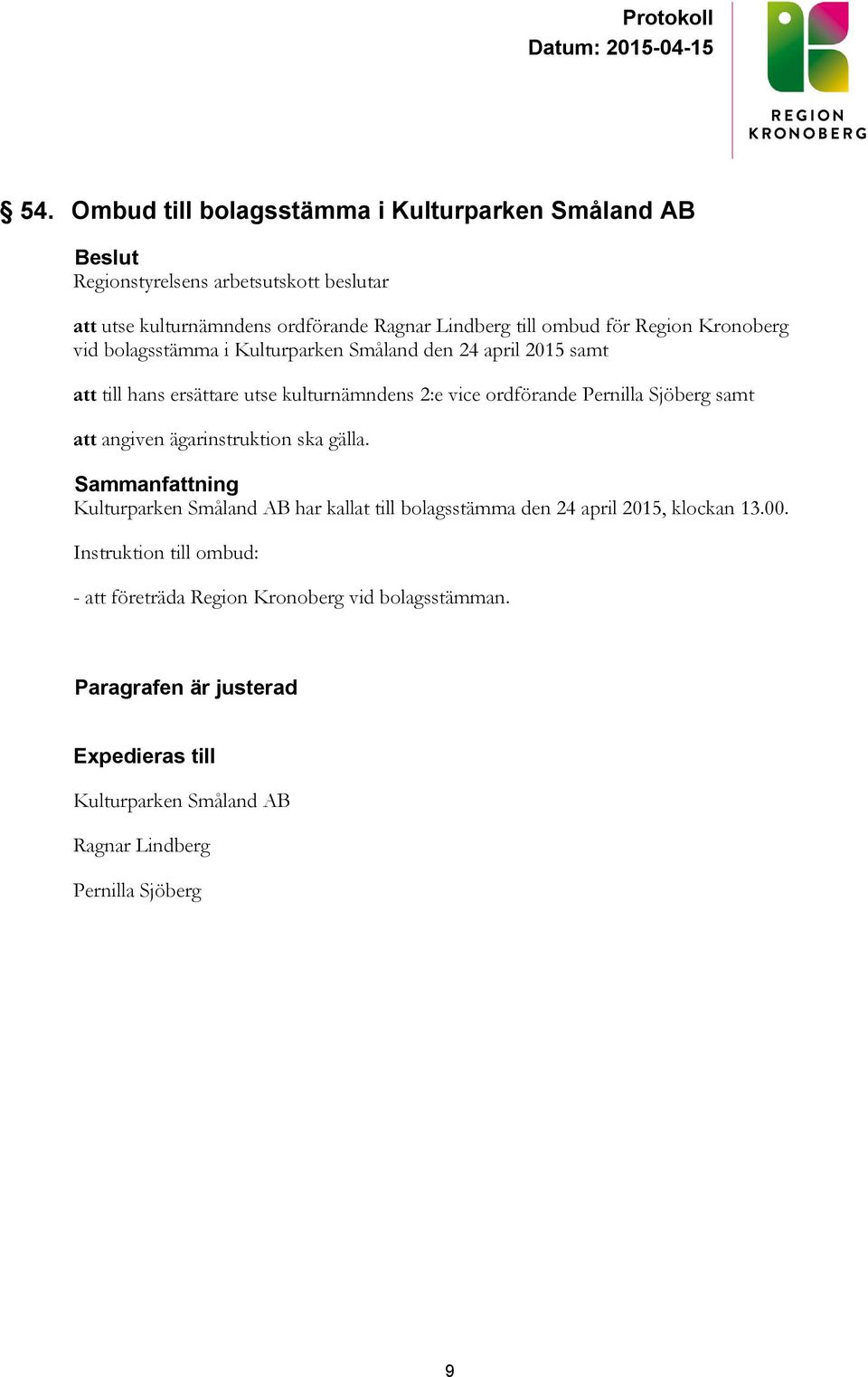 samt att angiven ägarinstruktion ska gälla. Kulturparken Småland AB har kallat till bolagsstämma den 24 april 2015, klockan 13.00.