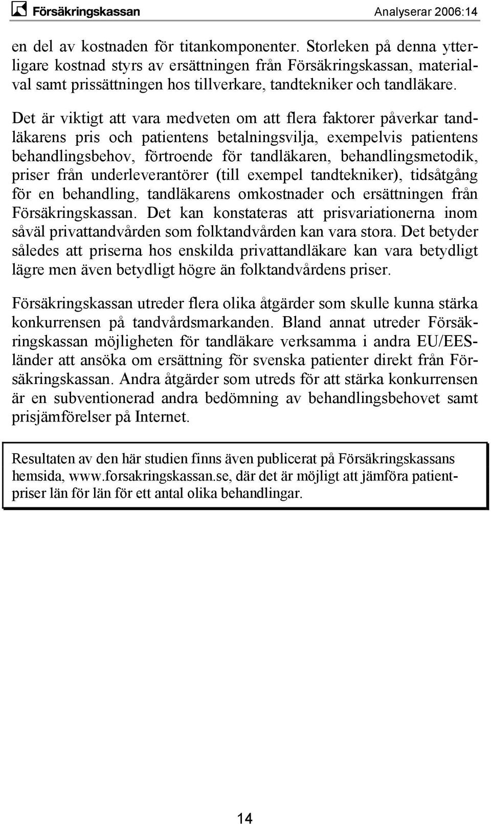 Det är viktigt att vara medveten om att flera faktorer påverkar tandläkarens pris och patientens betalningsvilja, exempelvis patientens behandlingsbehov, förtroende för tandläkaren,