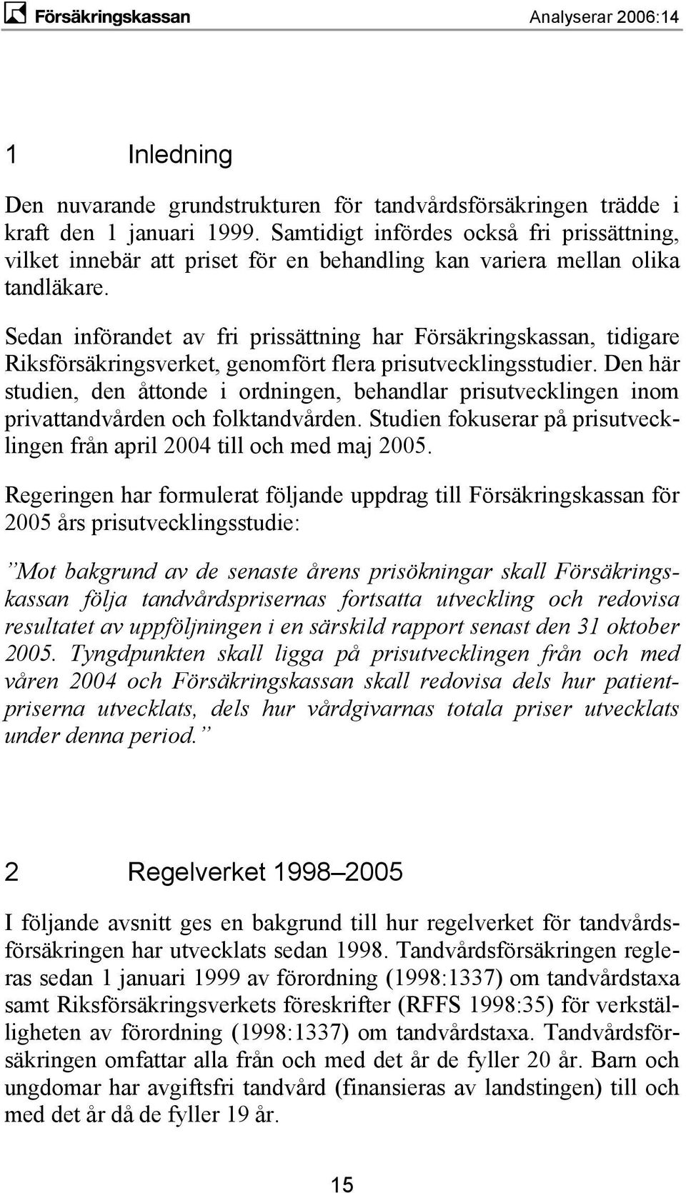 Sedan införandet av fri prissättning har Försäkringskassan, tidigare Riksförsäkringsverket, genomfört flera prisutvecklingsstudier.