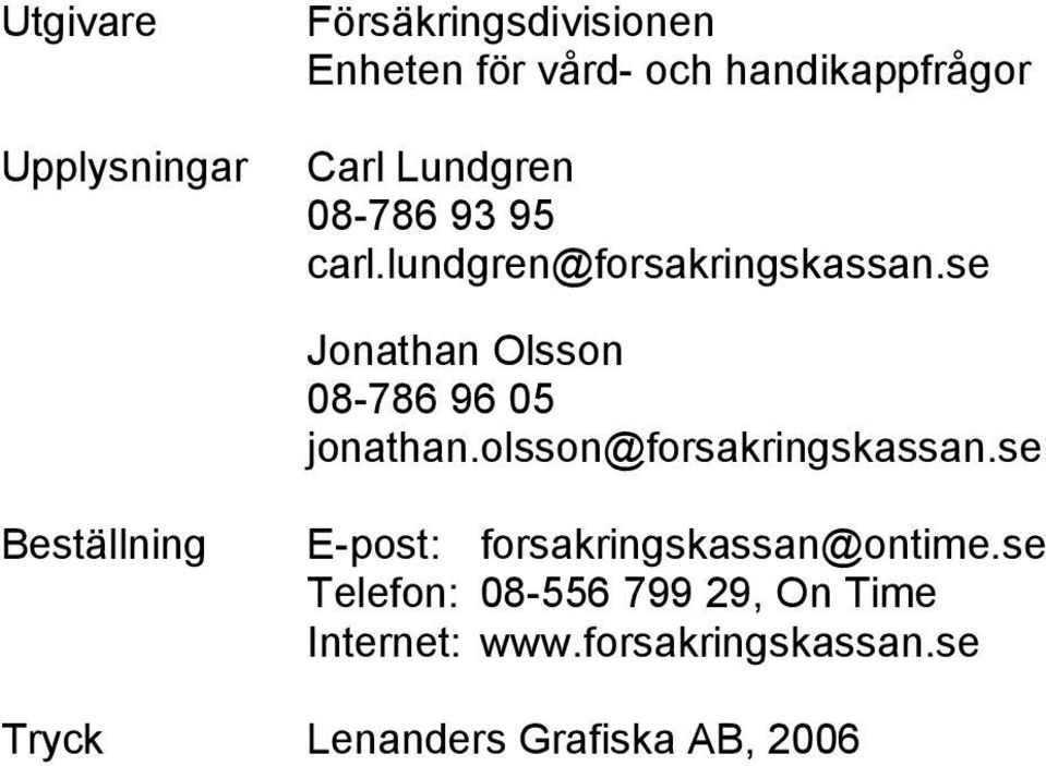 se Jonathan Olsson 08-786 96 05 jonathan.olsson@forsakringskassan.