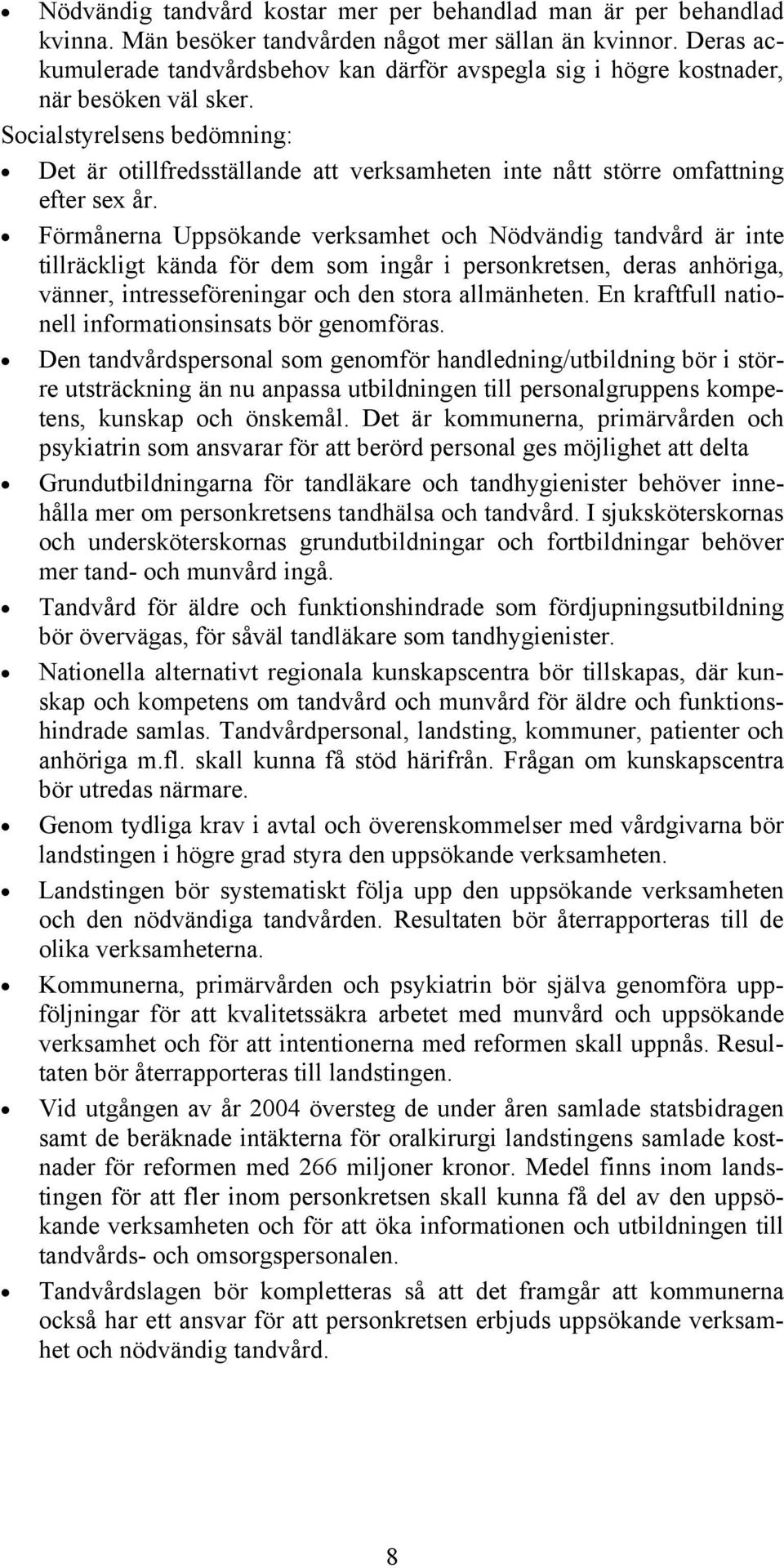 Socialstyrelsens bedömning: Det är otillfredsställande att verksamheten inte nått större omfattning efter sex år.