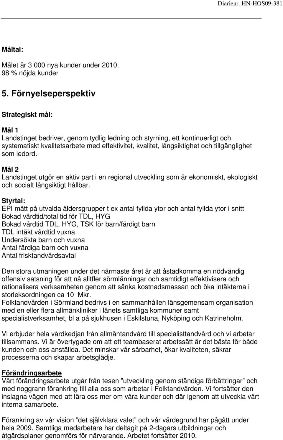 tillgänglighet som ledord. Mål 2 Landstinget utgör en aktiv part i en regional utveckling som är ekonomiskt, ekologiskt och socialt långsiktigt hållbar.