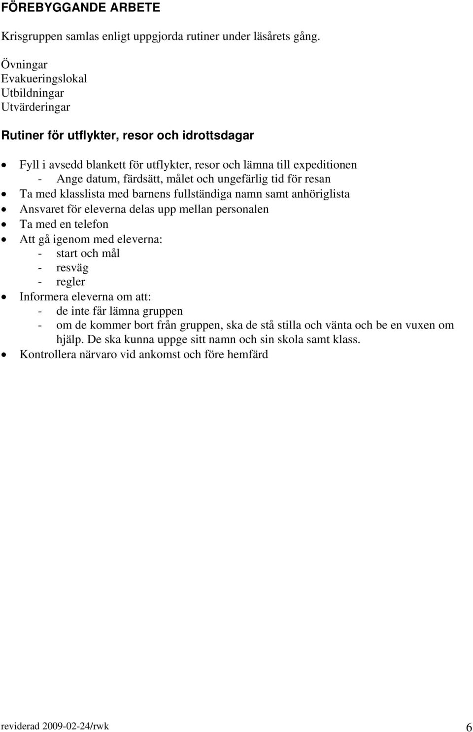 målet och ungefärlig tid för resan Ta med klasslista med barnens fullständiga namn samt anhöriglista Ansvaret för eleverna delas upp mellan personalen Ta med en telefon Att gå igenom med