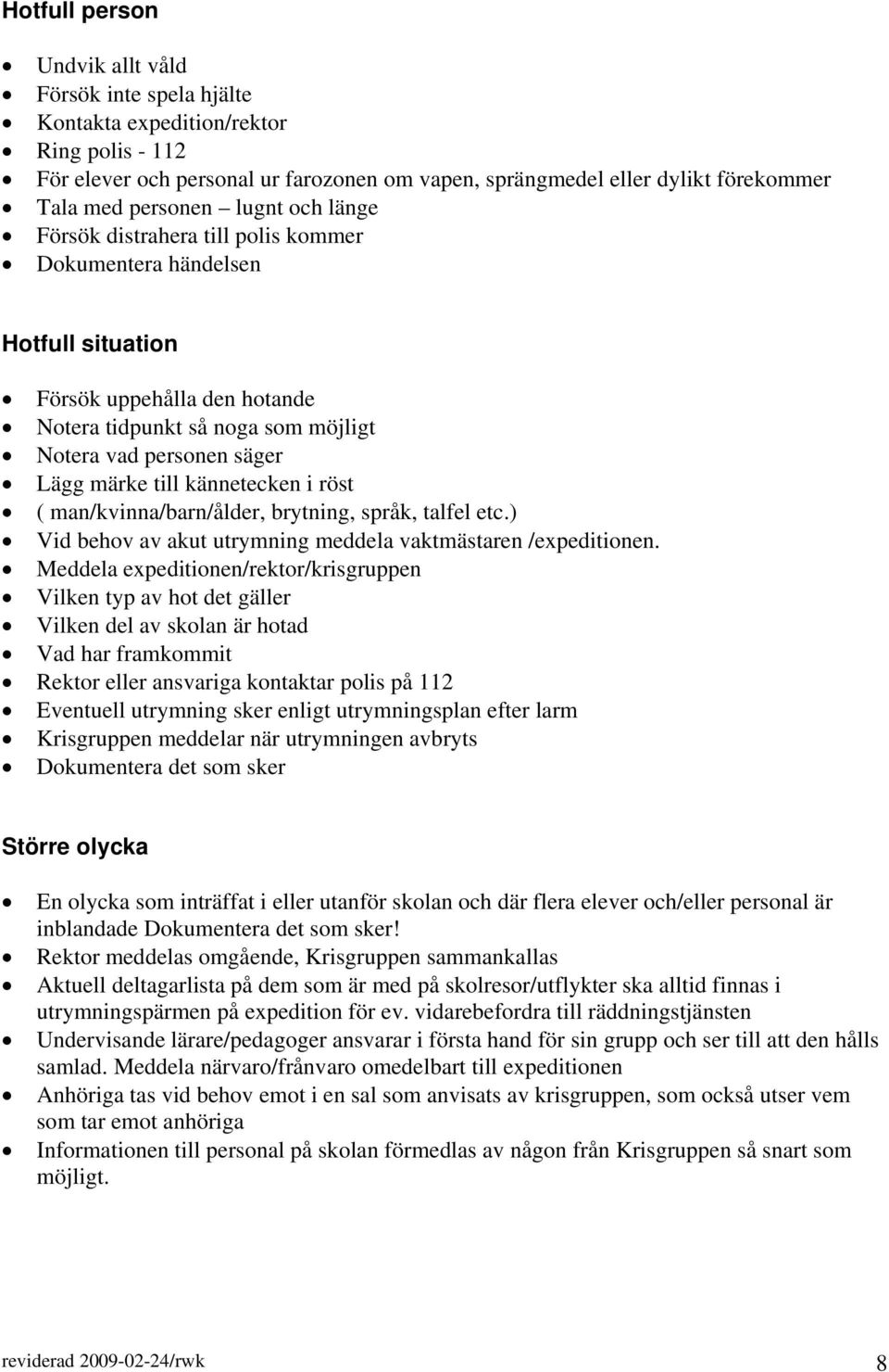 märke till kännetecken i röst ( man/kvinna/barn/ålder, brytning, språk, talfel etc.) Vid behov av akut utrymning meddela vaktmästaren /expeditionen.