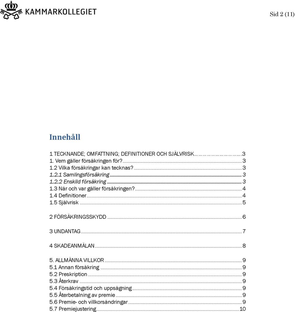 .. 5 2 FÖRSÄKRINGSSKYDD... 6 3 UNDANTAG... 7 4 SKADEANMÄLAN... 8 5. ALLMÄNNA VILLKOR... 9 5.1 Annan försäkring... 9 5.2 Preskription... 9 5.3 Återkrav.