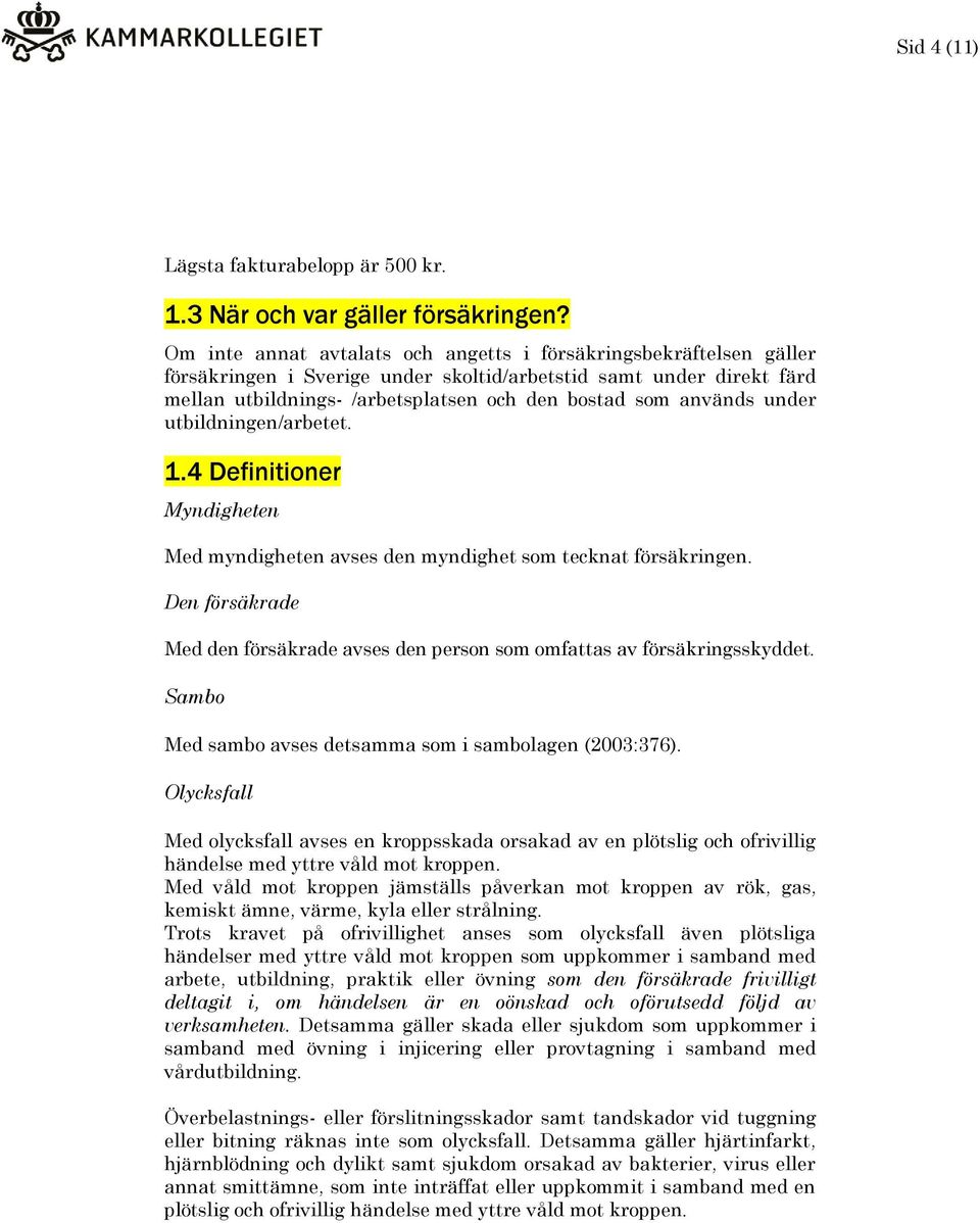 under utbildningen/arbetet. 1.4 Definitioner Myndigheten Med myndigheten avses den myndighet som tecknat försäkringen.