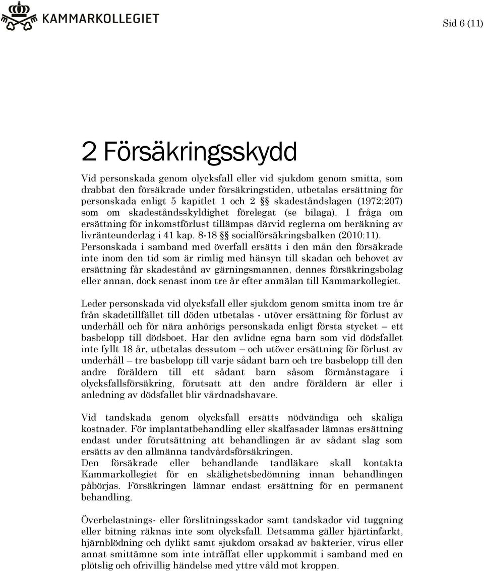 I fråga om ersättning för inkomstförlust tillämpas därvid reglerna om beräkning av livränteunderlag i 41 kap. 8-18 socialförsäkringsbalken (2010:11).