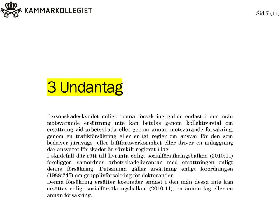 reglerat i lag. I skadefall där rätt till livränta enligt socialförsäkringsbalken (2010:11) föreligger, samordnas arbetsskadelivräntan med ersättningen enligt denna försäkring.