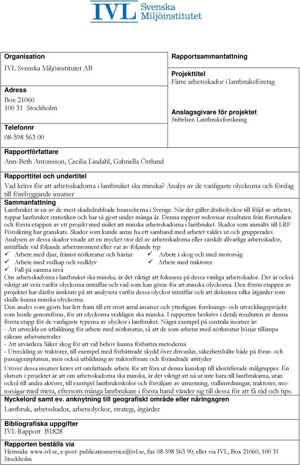 Analys av de vanligaste olyckorna och förslag till förebyggande insatser Sammanfattning Lantbruket är en av de mest skadedrabbade branscherna i Sverige.