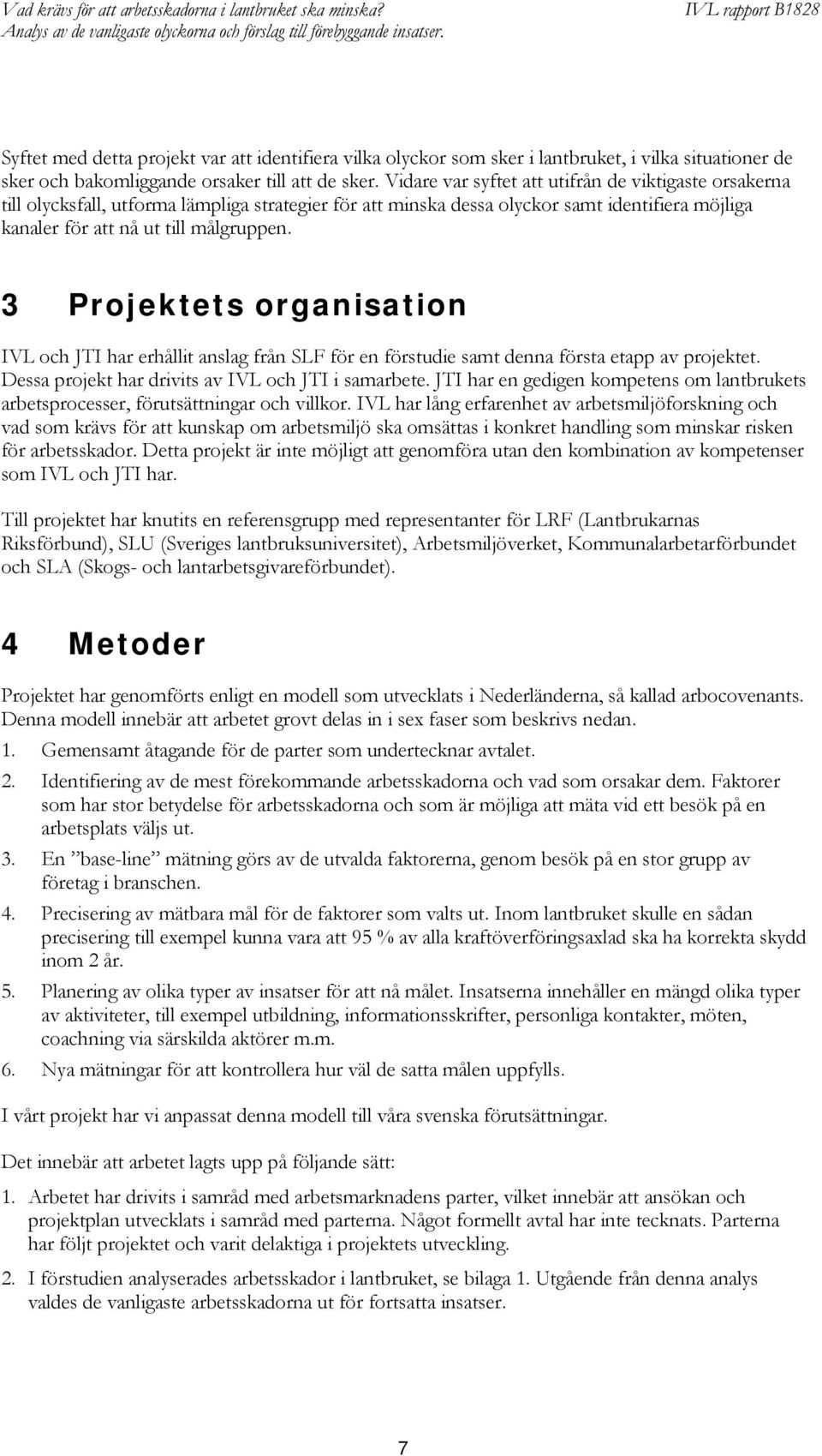3 Projektets organisation IVL och JTI har erhållit anslag från SLF för en förstudie samt denna första etapp av projektet. Dessa projekt har drivits av IVL och JTI i samarbete.