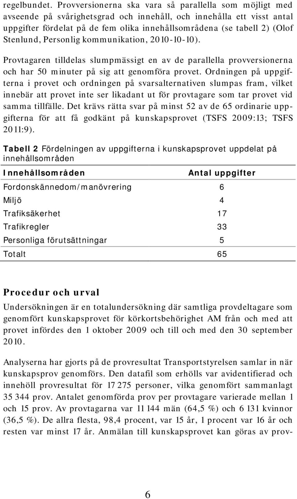 Stenlund, Personlig kommunikation, 2010-10-10). Provtagaren tilldelas slumpmässigt en av de parallella provversionerna och har 50 minuter på sig att genomföra provet.