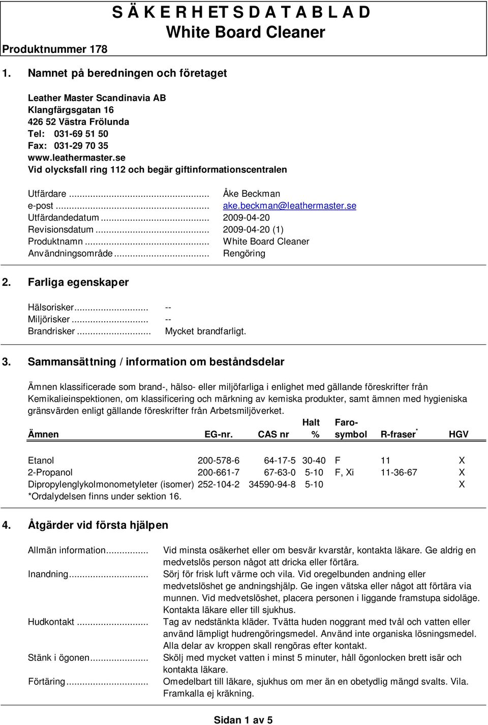 se Vid olycksfall ring 112 och begär giftinformationscentralen Utfärdare... Åke Beckman e-post... ake.beckman@leathermaster.se Utfärdandedatum... 2009-04-20 Revisionsdatum... 2009-04-20 (1) Produktnamn.