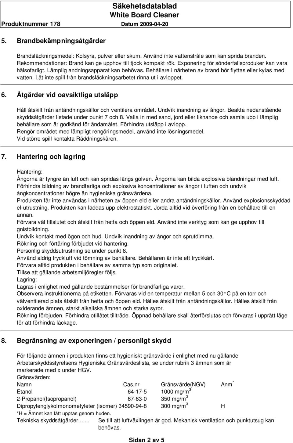 Låt inte spill från brandsläckningsarbetet rinna ut i avloppet. 6. Åtgärder vid oavsiktliga utsläpp Håll åtskilt från antändningskällor och ventilera området. Undvik inandning av ångor.