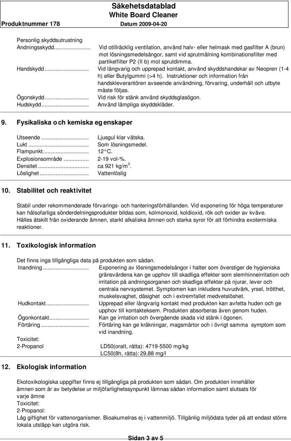 Handskydd... Vid långvarig och upprepad kontakt, använd skyddshandskar av Neopren (1-4 h) eller Butylgummi (>4 h).