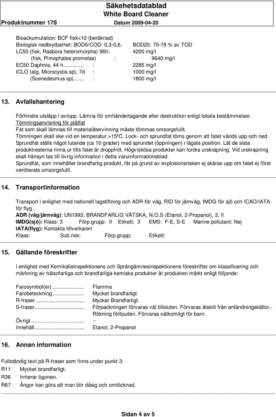 .. : 2285 mg/l ICLO (alg, Microcystis sp), 7d : 1000 mg/l (Scenedesmus sp)... : 1800 mg/l 13. Avfallshantering Förhindra utsläpp i avlopp.