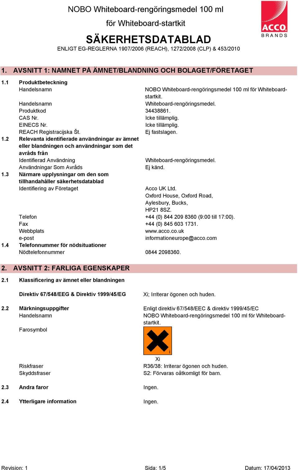 0 ml för Whiteboardstartkit. Whiteboard-rengöringsmedel. Produktkod 34438861. CAS Nr. EINECS Nr. REACH Registracijska Št. Ej fastslagen. 1.