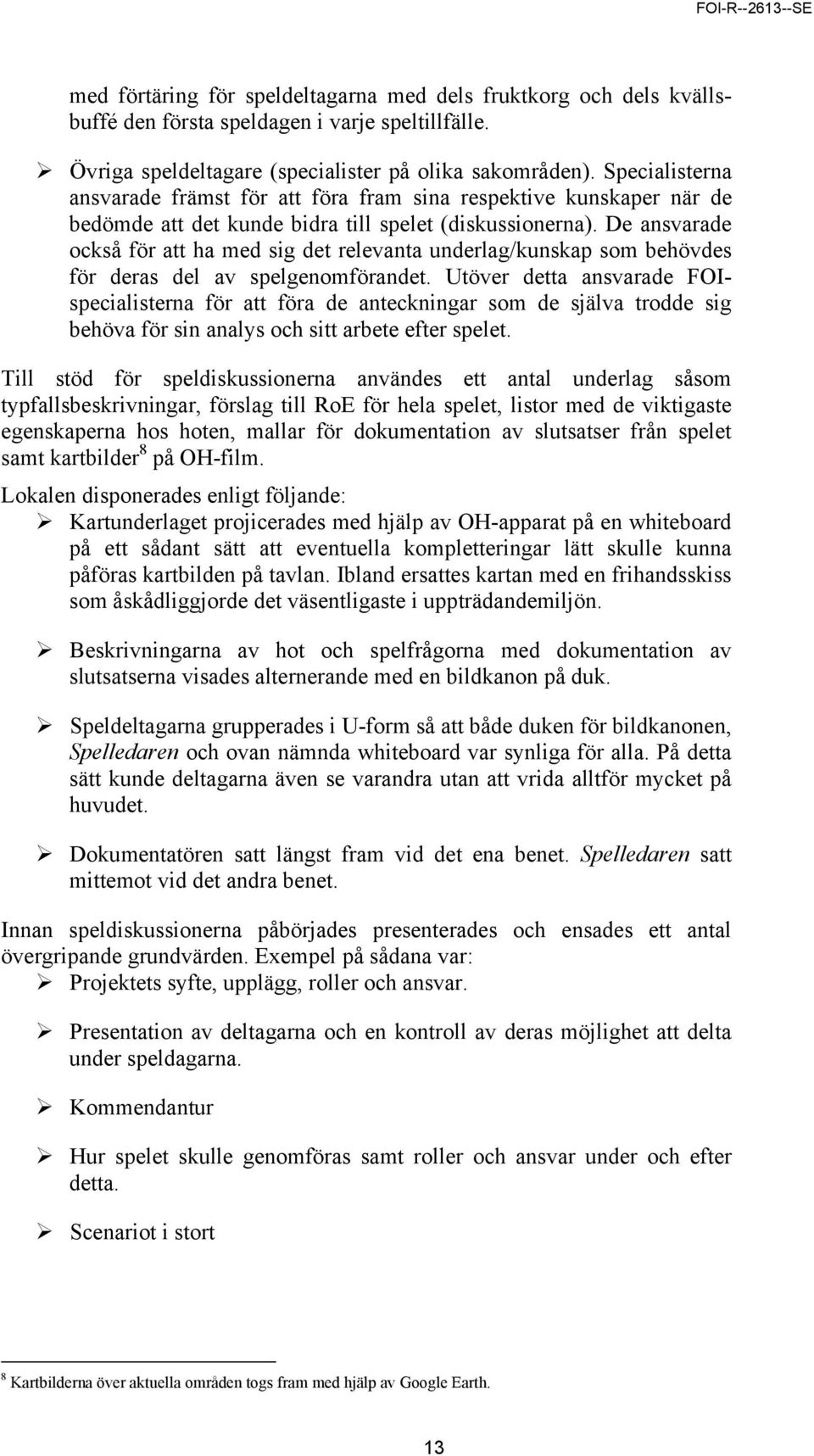 De ansvarade också för att ha med sig det relevanta underlag/kunskap som behövdes för deras del av spelgenomförandet.