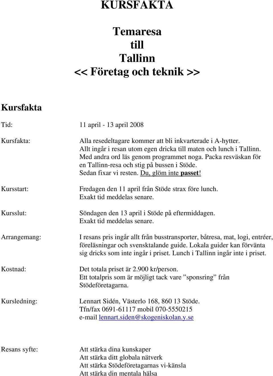 Fredagen den 11 april från Stöde strax före lunch. Exakt tid meddelas senare. Söndagen den 13 april i Stöde på eftermiddagen. Exakt tid meddelas senare. I resans pris ingår allt från busstransporter, båtresa, mat, logi, entréer, föreläsningar och svensktalande guide.