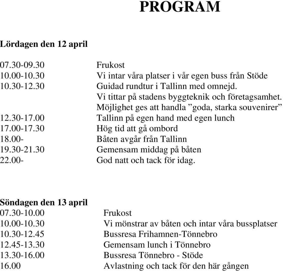 30 Hög tid att gå ombord 18.00- Båten avgår från 19.30-21.30 Gemensam middag på båten 22.00- God natt och tack för idag. Söndagen den 13 april 07.30-10.00 Frukost 10.