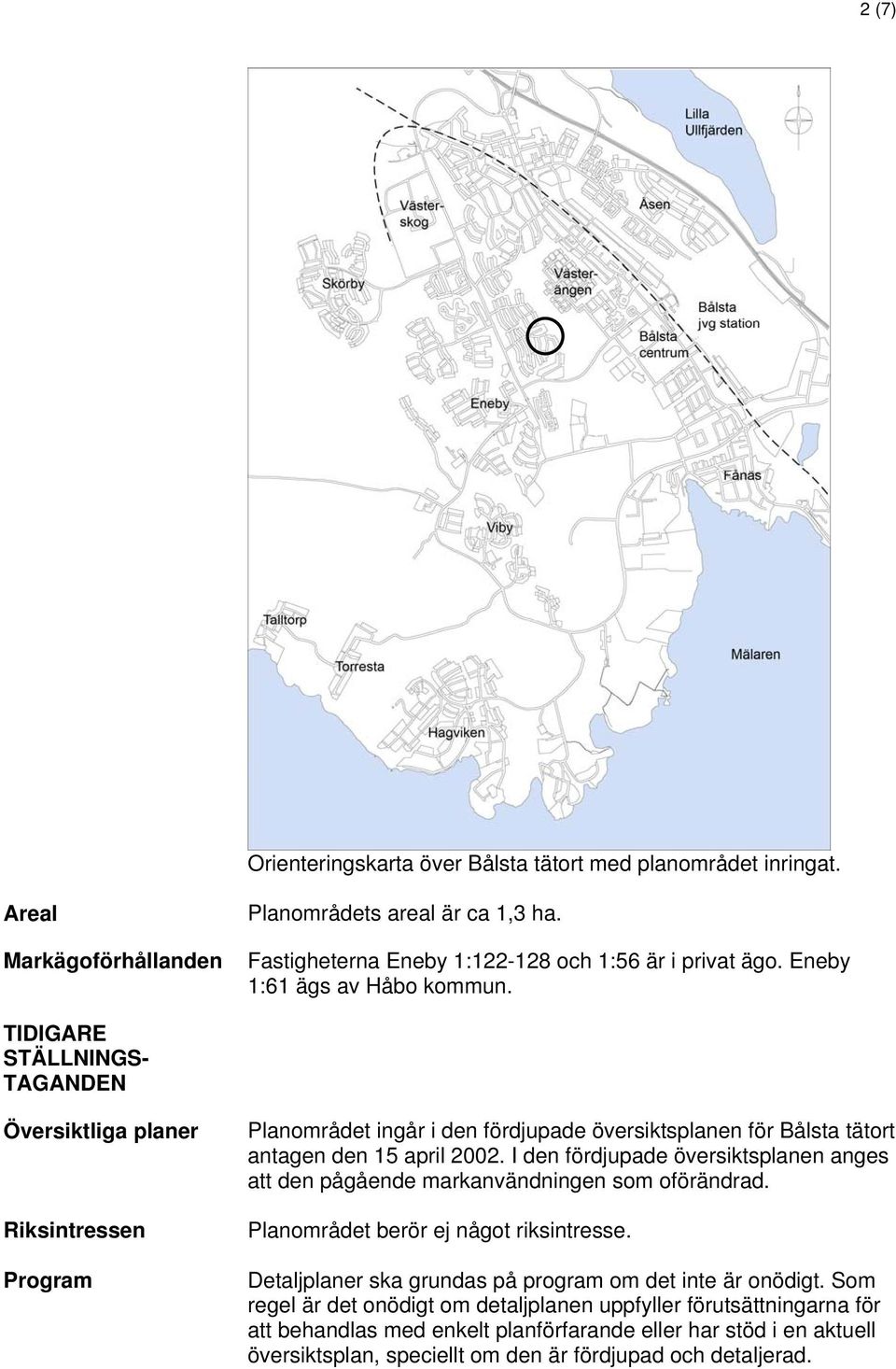 TIDIGARE STÄLLNINGS- TAGANDEN Översiktliga planer Riksintressen Program Planområdet ingår i den fördjupade översiktsplanen för Bålsta tätort antagen den 15 april 2002.