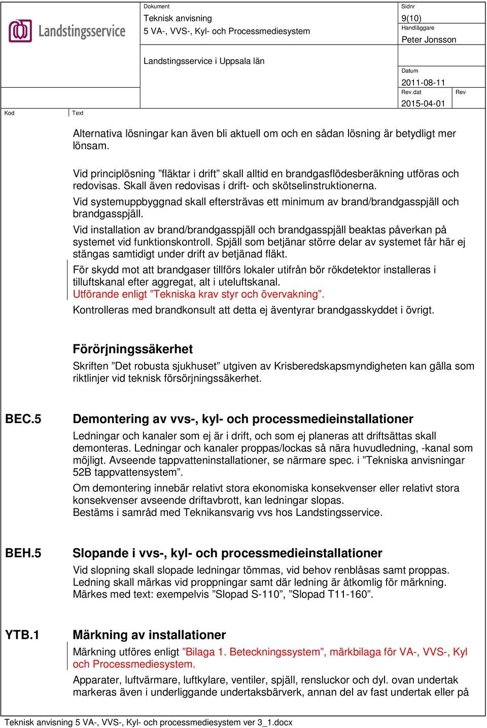 Vid installation av brand/brandgasspjäll och brandgasspjäll beaktas påverkan på systemet vid funktionskontroll.
