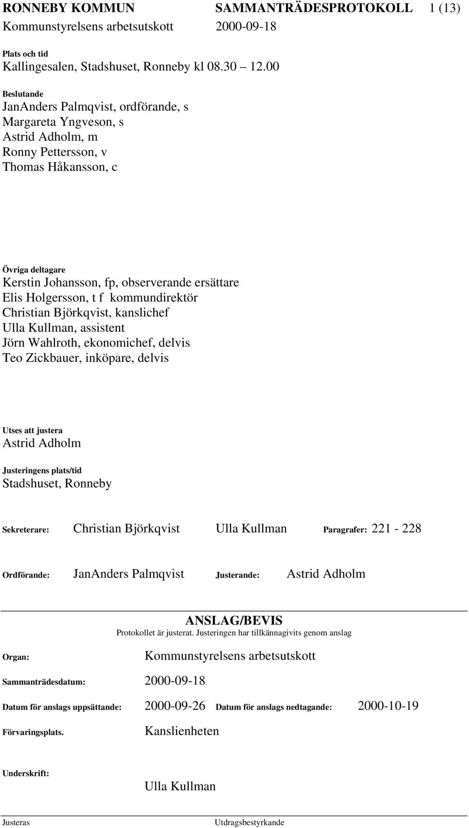 Holgersson, t f kommundirektör Christian Björkqvist, kanslichef Ulla Kullman, assistent Jörn Wahlroth, ekonomichef, delvis Teo Zickbauer, inköpare, delvis Utses att justera Astrid Adholm Justeringens