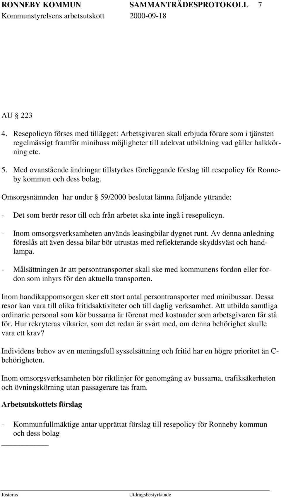 Med ovanstående ändringar tillstyrkes föreliggande förslag till resepolicy för Ronneby kommun och dess bolag.