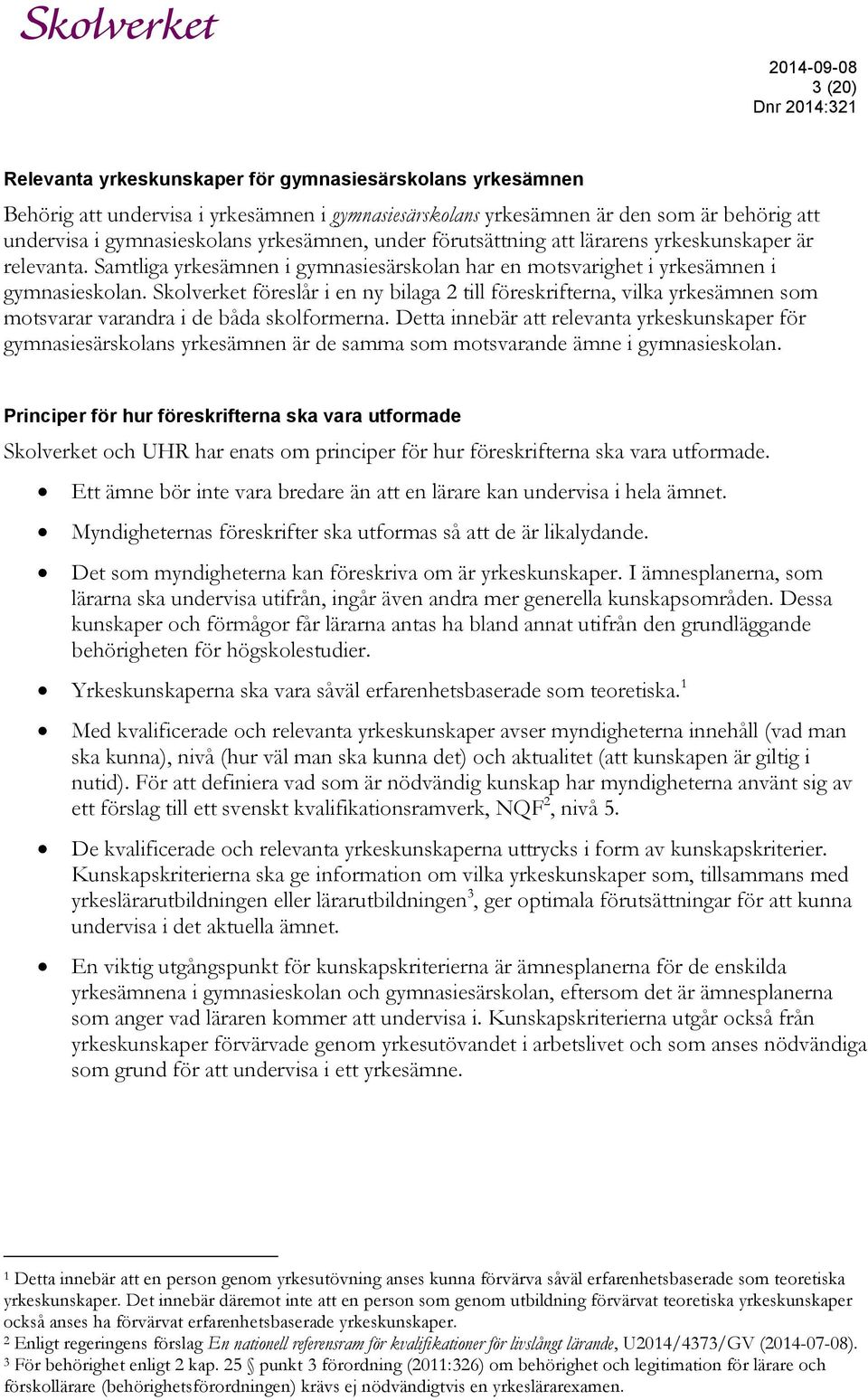 Skolverket föreslår i en ny bilaga 2 till föreskrifterna, vilka yrkesämnen som motsvarar varandra i de båda skolformerna.