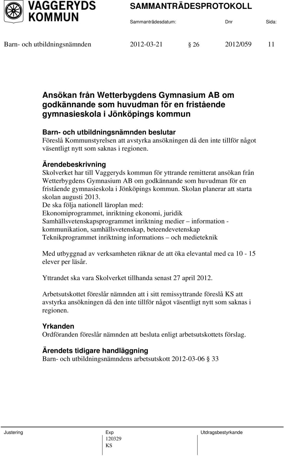 Skolverket har till Vaggeryds kommun för yttrande remitterat ansökan från Wetterbygdens Gymnasium AB om godkännande som huvudman för en fristående gymnasieskola i Jönköpings kommun.