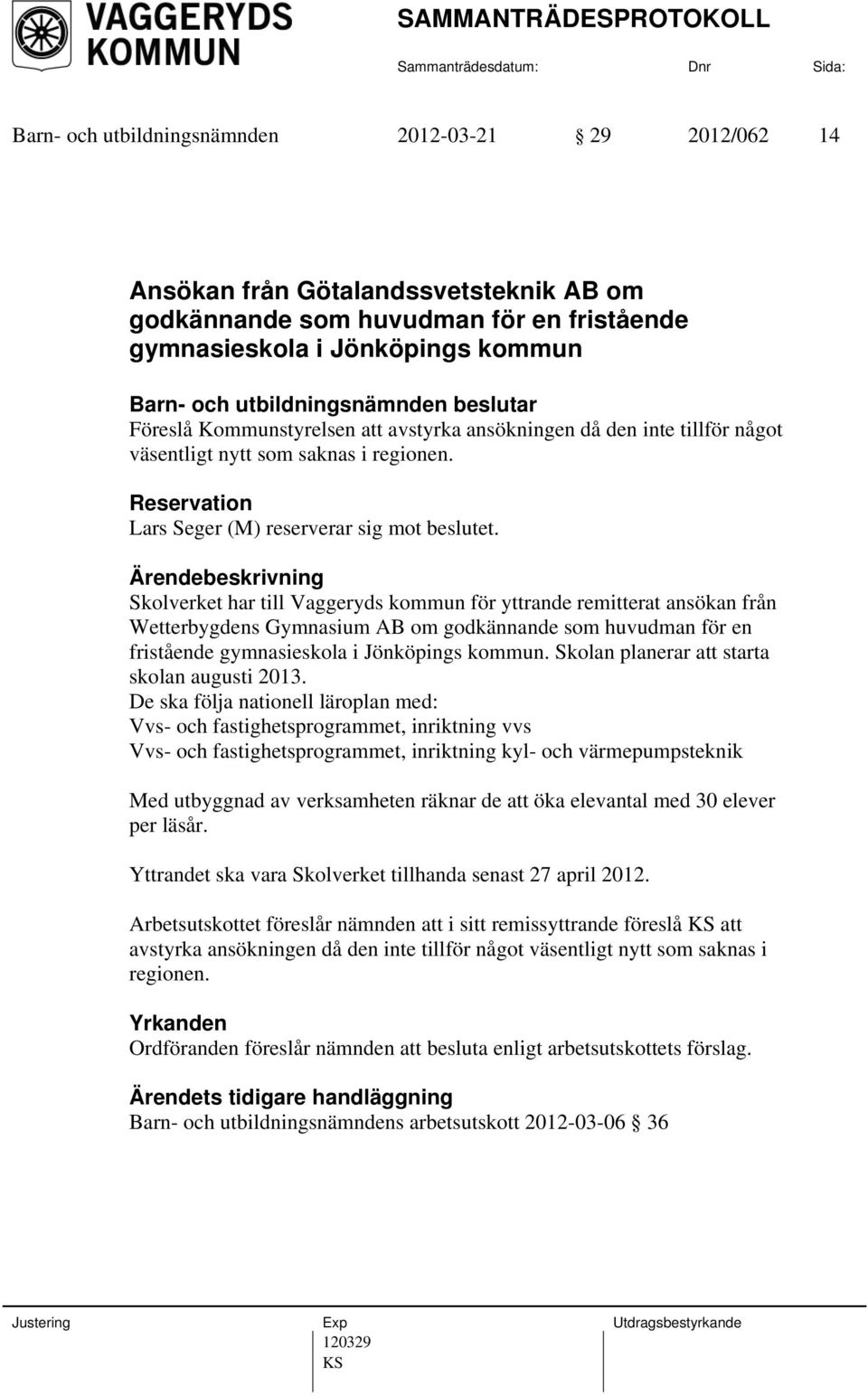 Skolverket har till Vaggeryds kommun för yttrande remitterat ansökan från Wetterbygdens Gymnasium AB om godkännande som huvudman för en fristående gymnasieskola i Jönköpings kommun.