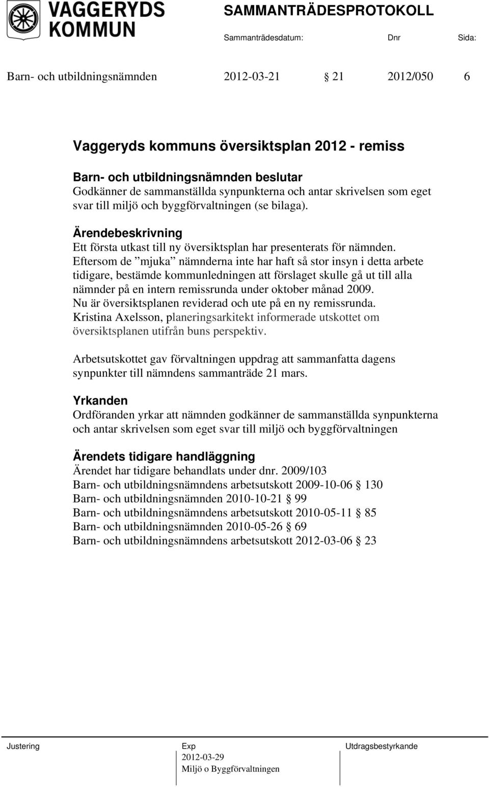 Eftersom de mjuka nämnderna inte har haft så stor insyn i detta arbete tidigare, bestämde kommunledningen att förslaget skulle gå ut till alla nämnder på en intern remissrunda under oktober månad