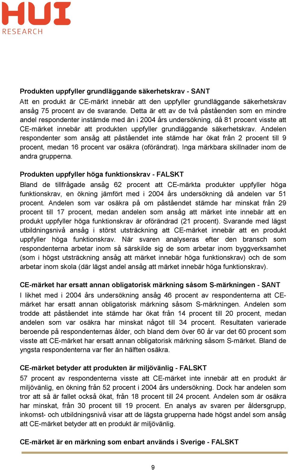 säkerhetskrav. Andelen respondenter som ansåg att påståendet inte stämde har ökat från 2 procent till 9 procent, medan 16 procent var osäkra (oförändrat).