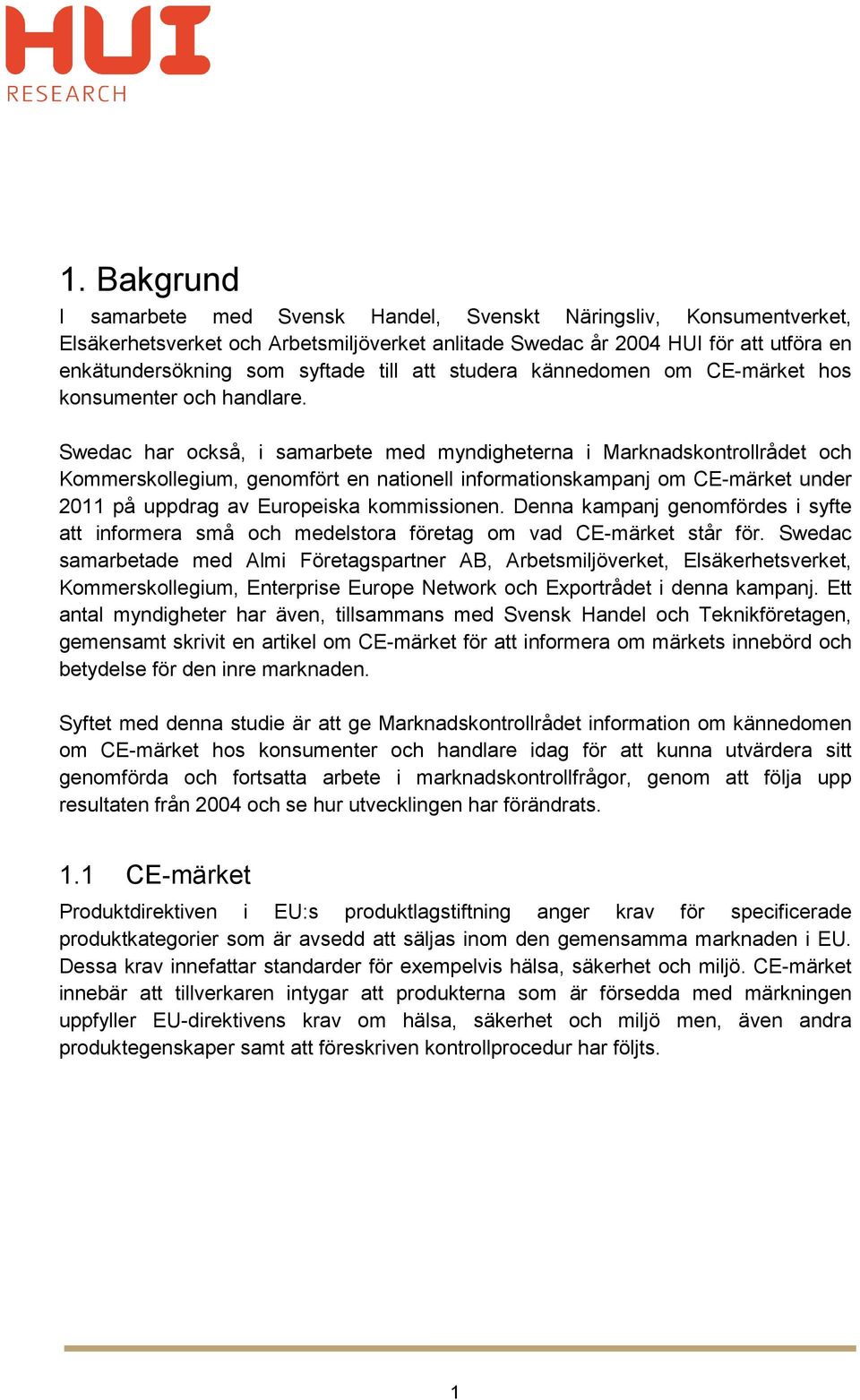 Swedac har också, i samarbete med myndigheterna i Marknadskontrollrådet och Kommerskollegium, genomfört en nationell informationskampanj om CE-märket under 2011 på uppdrag av Europeiska kommissionen.