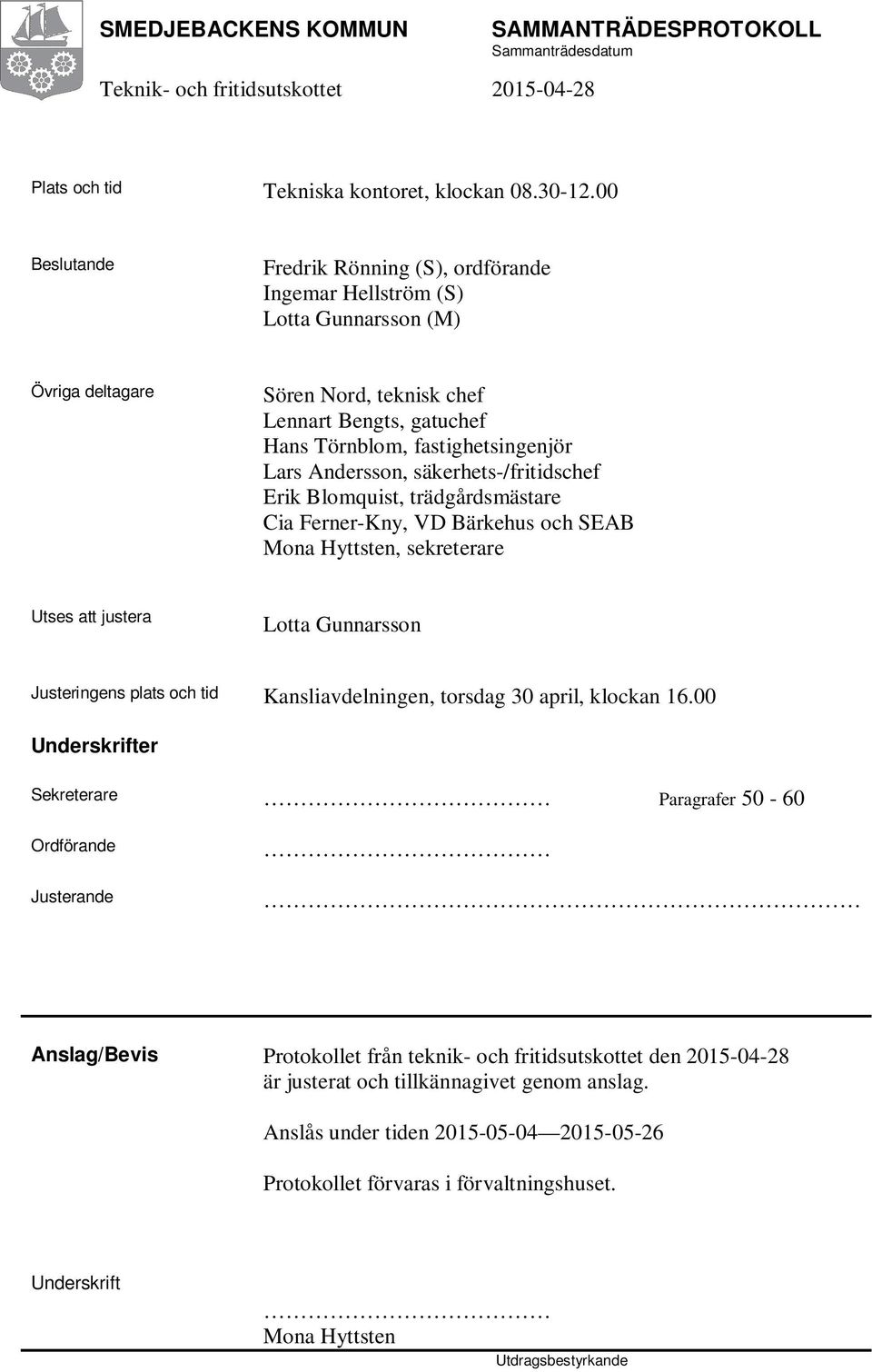 Andersson, säkerhets-/fritidschef Erik Blomquist, trädgårdsmästare Cia Ferner-Kny, VD Bärkehus och SEAB Mona Hyttsten, sekreterare Utses att justera Lotta Gunnarsson Justeringens plats och tid