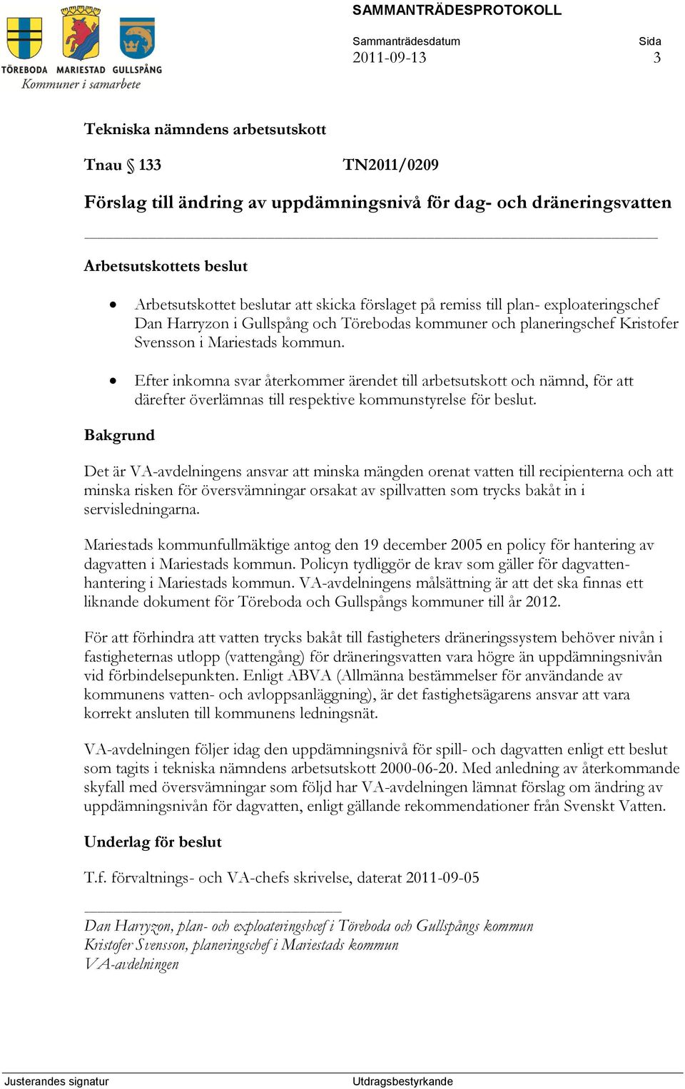 Efter inkomna svar återkommer ärendet till arbetsutskott och nämnd, för att därefter överlämnas till respektive kommunstyrelse för beslut.