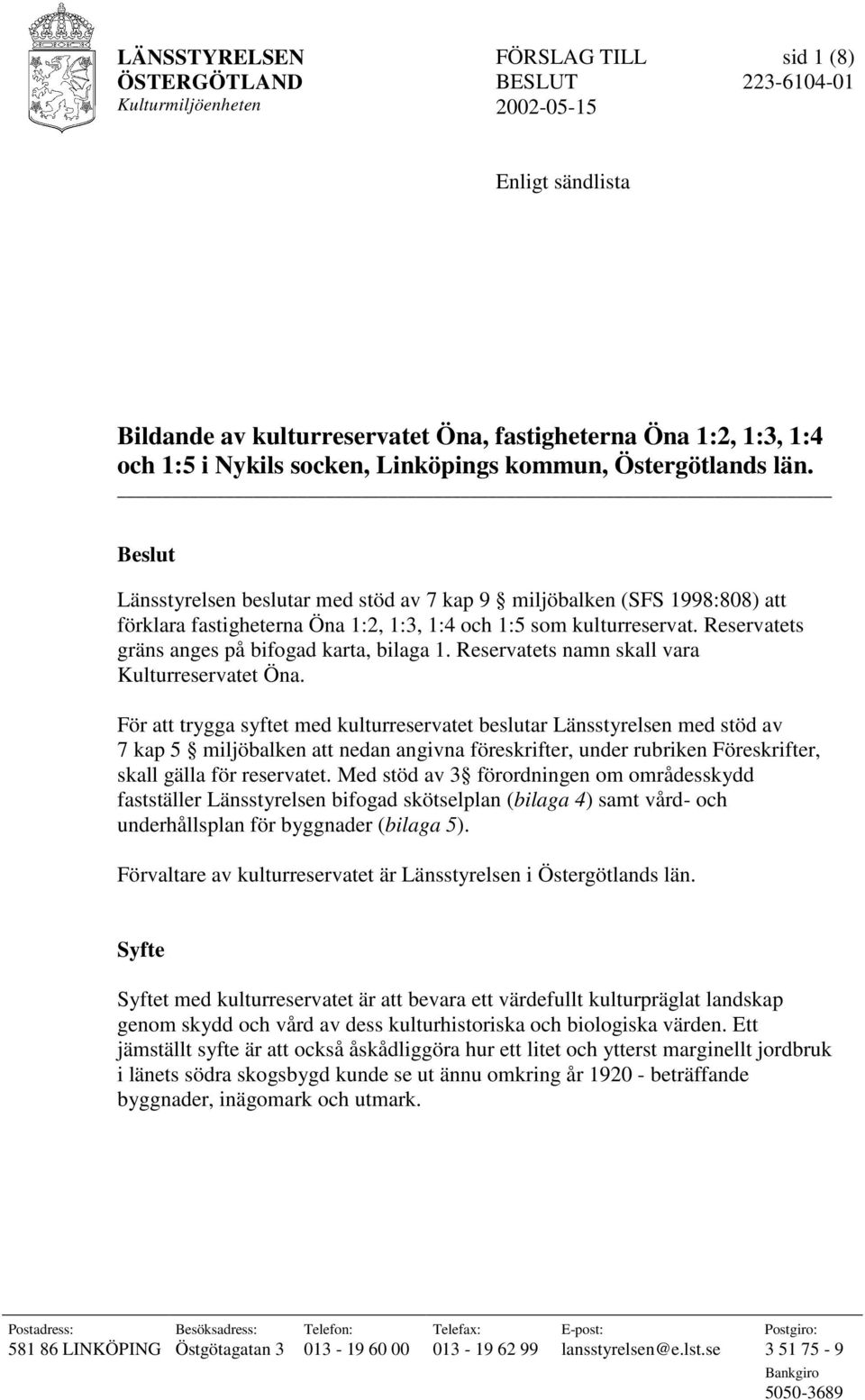 Reservatets gräns anges på bifogad karta, bilaga 1. Reservatets namn skall vara Kulturreservatet Öna.