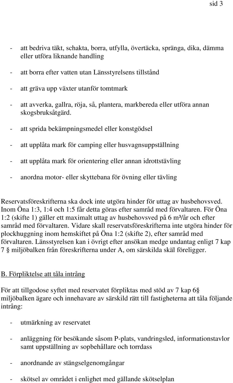 - att sprida bekämpningsmedel eller konstgödsel - att upplåta mark för camping eller husvagnsuppställning - att upplåta mark för orientering eller annan idrottstävling - anordna motor- eller