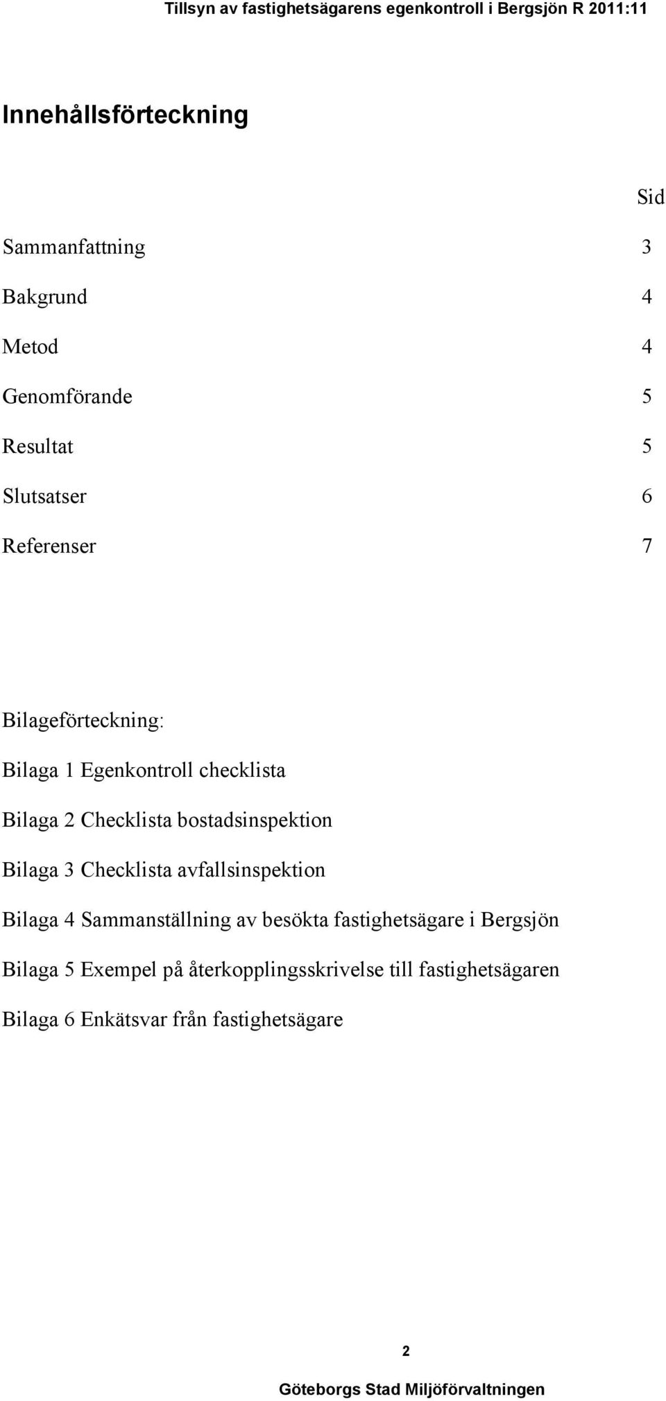 bostadsinspektion Bilaga 3 Checklista avfallsinspektion Bilaga 4 Sammanställning av besökta fastighetsägare i Bergsjön Bilaga