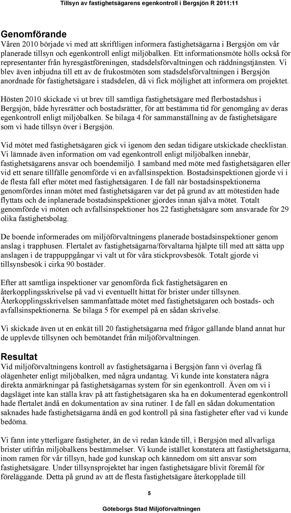 Vi blev även inbjudna till ett av de frukostmöten som stadsdelsförvaltningen i Bergsjön anordnade för fastighetsägare i stadsdelen, då vi fick möjlighet att informera om projektet.