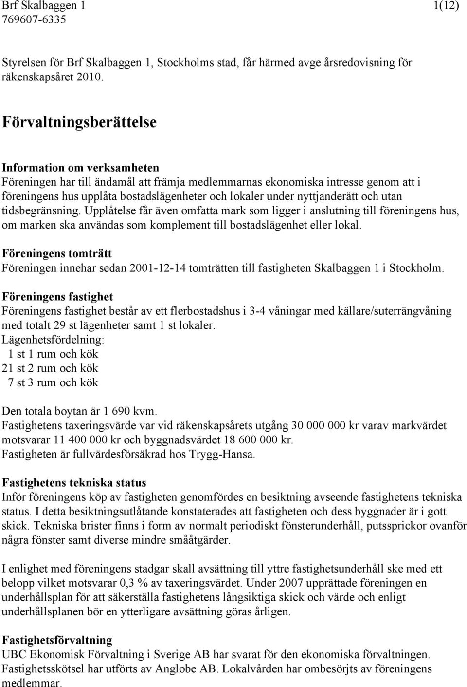 nyttjanderätt och utan tidsbegränsning. Upplåtelse får även omfatta mark som ligger i anslutning till föreningens hus, om marken ska användas som komplement till bostadslägenhet eller lokal.