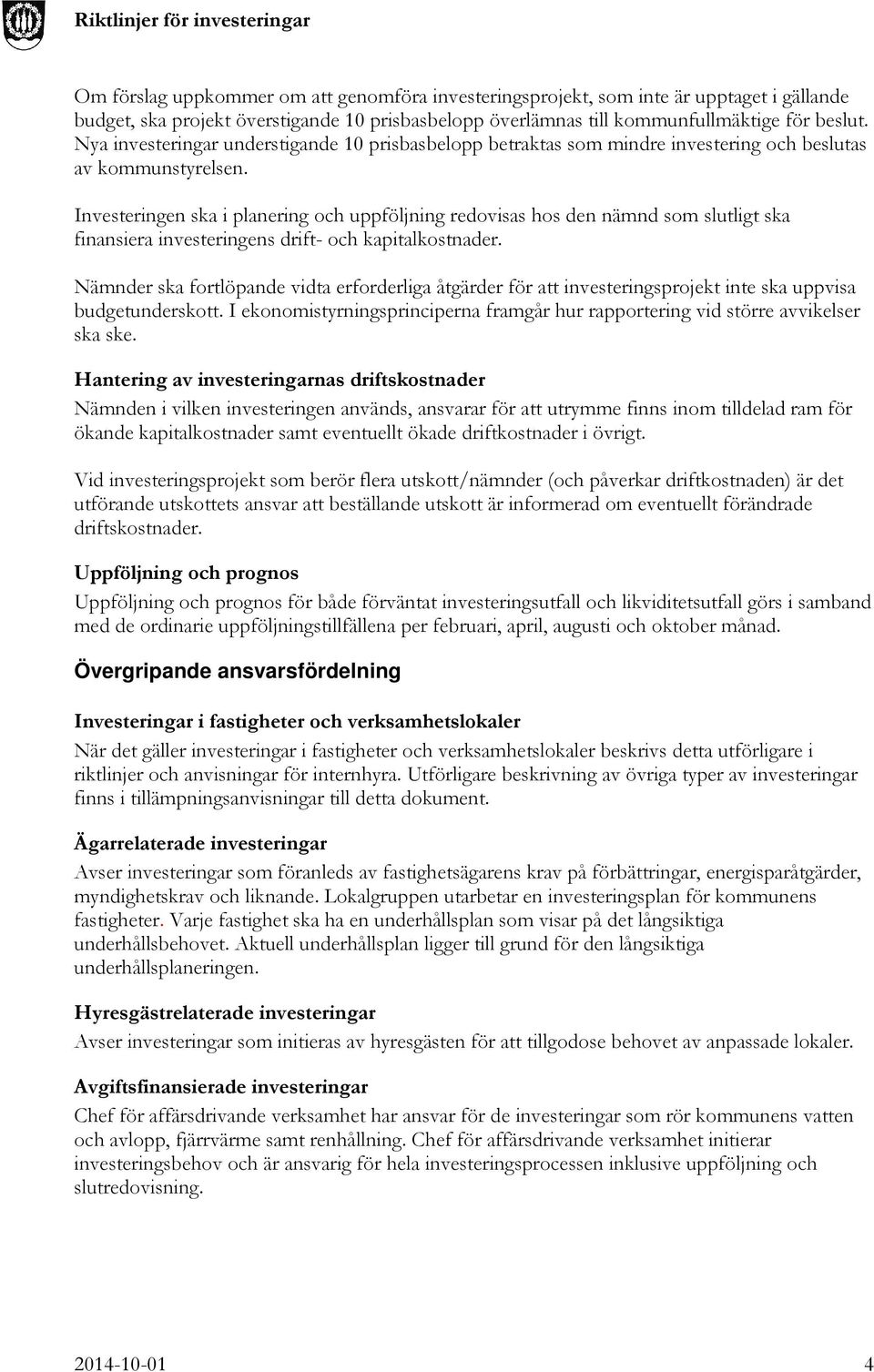 Investeringen ska i planering och uppföljning redovisas hos den nämnd som slutligt ska finansiera investeringens drift- och kapitalkostnader.