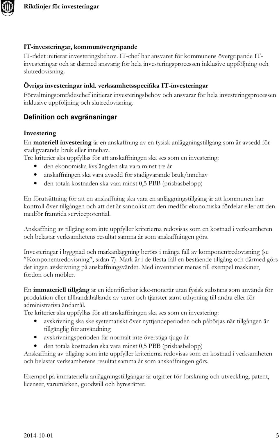 verksamhetsspecifika IT-investeringar Förvaltningsområdeschef initierar investeringsbehov och ansvarar för hela investeringsprocessen inklusive uppföljning och slutredovisning.
